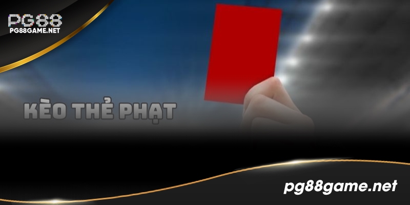 Kèo Thẻ Phạt PG88 - Cách Chơi Và Tuyệt Chiêu Chốt Cược Chuẩn