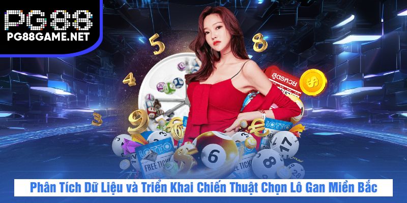 Phân Tích Dữ Liệu và Triển Khai Chiến Thuật Chọn Lô Gan Miền Bắc